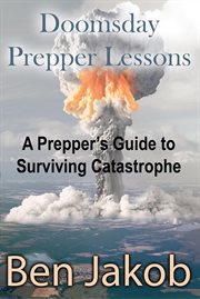 Doomsday prepper lessons. A Prepper's Guide to Surviving Catastrophe cover image cdn