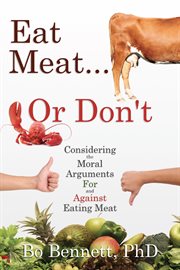 Eat Meat ... or Don't : Considering the Moral Arguments For and Against Eating Meat cover image cdn