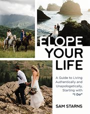 Elope your life : a guide to living authentically and unapologetically, starting with "I do" cover image cdn