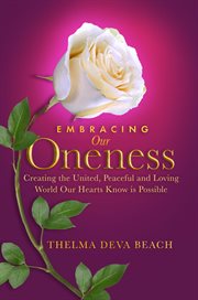 Embracing our oneness. Creating the United, Peaceful, and Loving World Our Hearts Know Is Possible cover image cdn