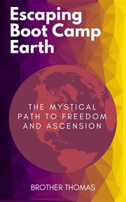 Escaping boot camp earth. The Mystical Path to Freedom and Ascension cover image cdn