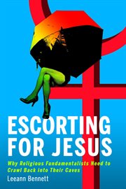 Escorting for jesus. Why Religious Fundamentalists Need to Crawl Back to Their Caves cover image cdn