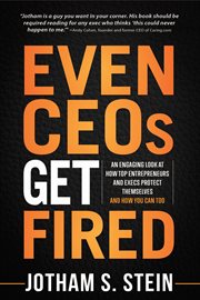 Even ceos get fired. An Engaging Look at How Top Entrepreneurs and Execs Protect Themselves and How You Can Too cover image cdn