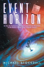 Event horizon. Or How My Business Career Got Sucked into the Black Hole of the Radical Change in the Computer Indus cover image cdn