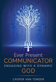 Ever present communicator. Engaging with a Dynamic God cover image cdn
