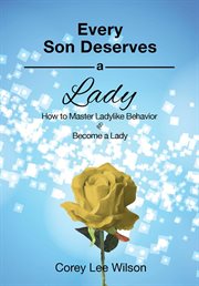 Every son deserves a lady. How to Master Ladylike Behavior and Become a Lady cover image cdn