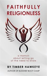 Faithfully religionless. A memoir about letting go of the need to know cover image cdn