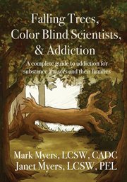 Falling trees, color blind scientists, and addiction. A Complete Guide to Addiction for Substance Abusers and Their Families cover image cdn
