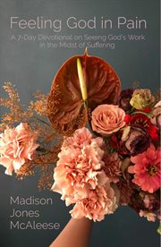 Feeling god in pain. A 7-Day Devotional on Seeing God's Work in the Midst of Suffering cover image cdn