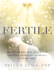 Fertile. Prepare Your Body, Mind, and Spirit for Conception and Pregnancy to Create a Conscious Child cover image cdn