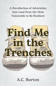Find me in the trenches. A Recollection of Adversities That Lead Even the Most Vulnerable to Be Resilient cover image cdn