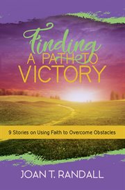 Finding a path to victory. 9 Stories on Using Faith to Overcome Obstacles cover image cdn