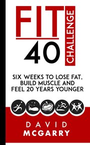 Fit over 40 challenge : six weeks to lose fat, build muscle and feel 20 years younger cover image cdn