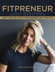 Fitpreneur : the ultimate leader healthy, wealthy & wise : how to be the CEO of your business and your life cover image cdn