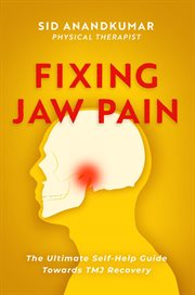 Fixing jaw pain. The Ultimate Self-Help Guide Towards TMJ Recovery; Learn Simple Treatments and Take Charge of Your P cover image cdn