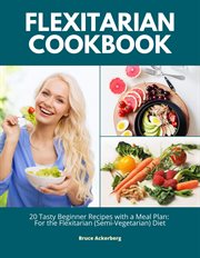 Flexitarian cookbook: 20 tasty beginner recipes with a meal plan. For the Flexitarian (Semi-Vegetarian) Diet cover image cdn