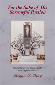 For the sake of his sorrowful passion. Praying the Divine Mercy Chaplet with Scripture and Art cover image cdn