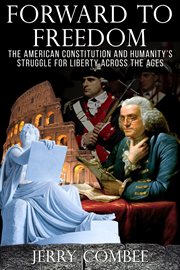 Forward to freedom. The American Constitution and Humanity's Struggle for Liberty Across the Ages cover image cdn
