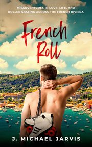 French roll. Misadventures in Love, Life, and Roller Skating Across the French Riviera cover image cdn