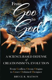 From goo to god. A Science-Based Defense of Creationism vs. Evolution cover image cdn