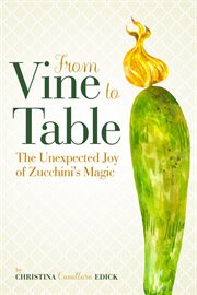 From vine to table. The Unexpected Joy of Zucchini's Magic cover image cdn
