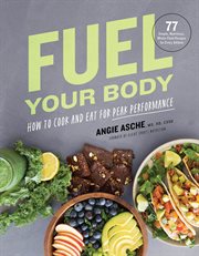 Fuel your body. How to Cook and Eat for Peak Performance: 77 Simple, Nutritious, Whole-Food Recipes for Every Athle cover image cdn