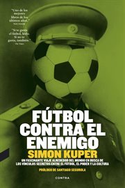 Fútbol contra el enemigo : un fascinante viaje alrededor del mundo en busca de los vínculos secretos entre el fútbol, el poder y la cultura cover image cdn