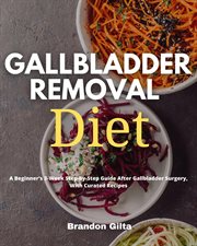 Gallbladder removal diet. A Beginner's 3-Week Step-by-Step Guide After Gallbladder Surgery, With Curated Recipes cover image cdn