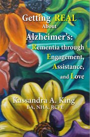 Getting real about alzheimers. Rementia Through Engagement, Assistance, and Love cover image cdn