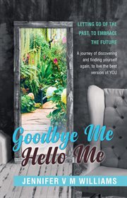 Goodbye me hello me. Letting Go Of The Past, To Embrace Your Future cover image cdn
