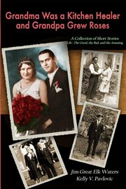 Grandma was a kitchen healer and grandpa grew roses: life. The Good, The Bad, and The Amusing cover image cdn