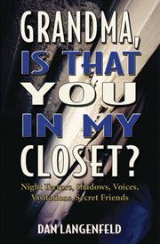Grandma, is that you in my closet?. Night Terrors, Shadows, Voices, Visitations, Secret Friends cover image cdn