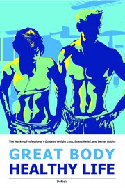Great body, healthy life. The Working Professional's Guide to Weight Loss, Stress Relief, and Better Habits cover image cdn