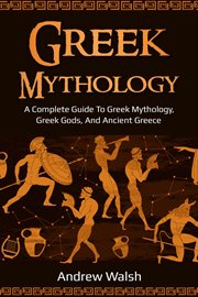 Greek mythology. A Complete Guide to Greek Mythology, Greek Gods, and Ancient Greece cover image cdn