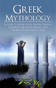 Greek mythology. A Guide to Greek Gods, Goddesses, Monsters, Heroes, and the Best Mythological Tales cover image cdn