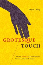 Grotesque touch : women, violence, and contemporary circum-Caribbean narratives cover image cdn