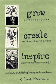 Grow, create, inspire : crafting a joyful life of beauty and abundance cover image cdn