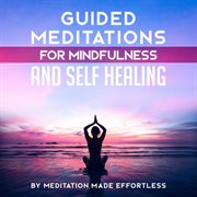 Guided meditation for mindfulness and self-healing. Beginner Meditations to Help You Be More Mindful in Everyday Life and Heal Yourself Holistically cover image cdn