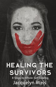 Healing the Survivors : 8 steps to whole-self healing for sexual trauma survivors cover image cdn