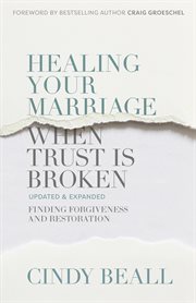 Healing your marriage when trust is broken : finding forgiveness and restoration cover image cdn