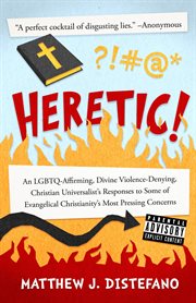 Heretic! : an LGBTQ-affirming, divine violence-denying, Christian universalist's responses to some of evangelical Christianity's most pressing concerns cover image cdn