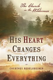 His heart changes everything. The Church in the Wilderness cover image cdn