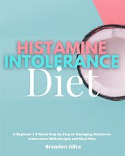 Histamine intolerance diet. A Beginner's 3-Week Step-By-Step to Managing Histamine Intolerance, with Recipes and Meal Plan cover image cdn