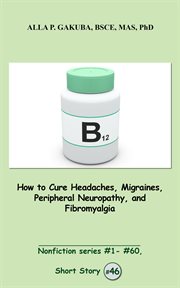 How to cure headaches, migraines, peripheral neuropathy, and fibromyalgia. cover image cdn