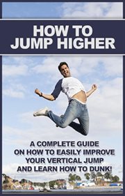 How to jump higher. A Complete Guide on How to Easily Improve Your Vertical Jump and Learn How to Dunk! cover image cdn