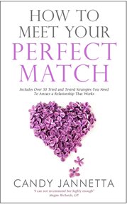 How to meet your perfect match. Includes Over 50 Tried and Tested Strategies You Need To Attract a Relationship That Works cover image cdn