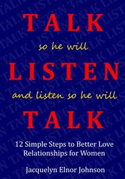 How to talk so he will listen and listen so he will talk. 12 Simple Steps to Better Love Relationships for Women cover image cdn
