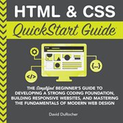 HTML & CSS QuickStart Guide : the simplified beginner's guide to developing a strong coding foundation, building responsive websites, and mastering the fundamentals of modern web design cover image cdn