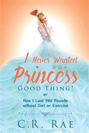 I never wanted to be a princess-good thing! or how i lost 380 pounds without diet or exercise cover image cdn