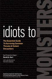 Idiots to monsters. The Essential Guide to Surviving Common Threats and Violent Encounters cover image cdn